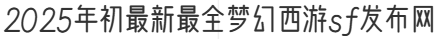 2025年初最新最全梦幻西游sf发布网